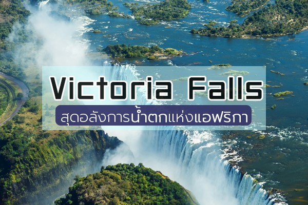 Victoria Falls สุดอลังการน้ำตกแห่งแอฟริกา